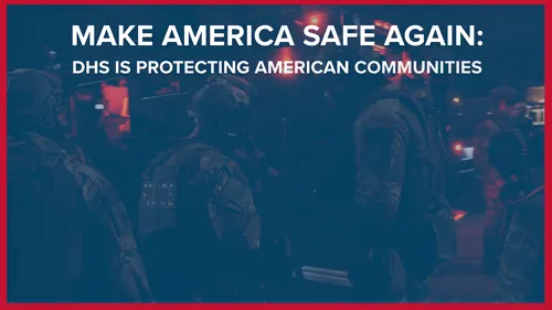 Make America Safe Again: DHS is Protecting American Communities 